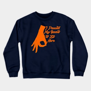 I Paused My Game to Be Here Crewneck Sweatshirt